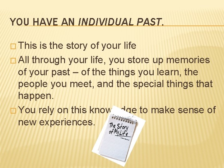 YOU HAVE AN INDIVIDUAL PAST. � This is the story of your life �