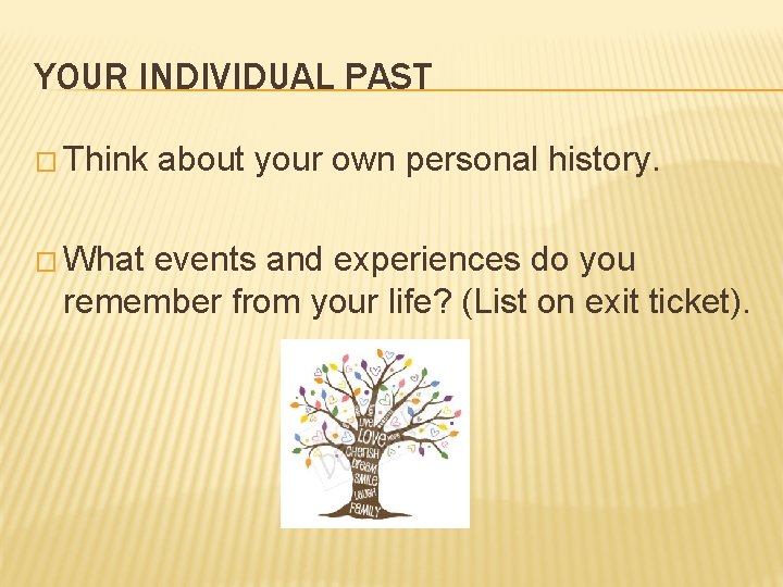 YOUR INDIVIDUAL PAST � Think � What about your own personal history. events and