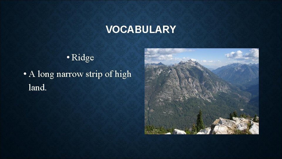 VOCABULARY • Ridge • A long narrow strip of high land. 