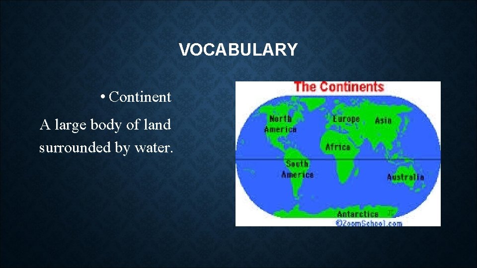 VOCABULARY • Continent A large body of land surrounded by water. 