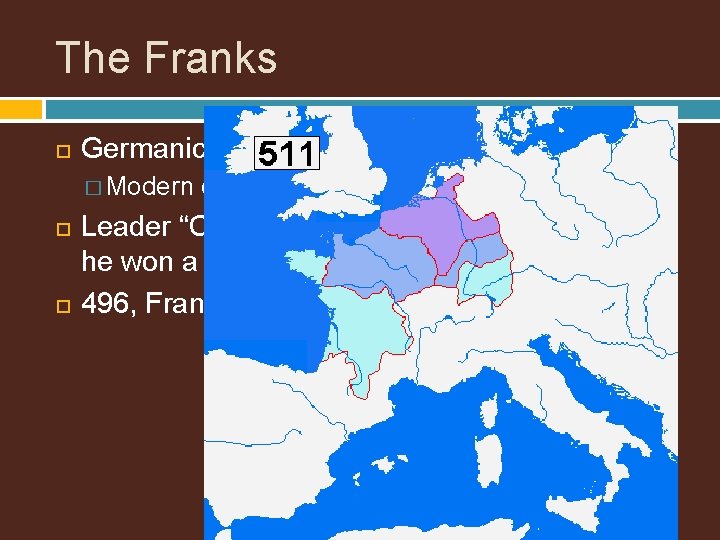 The Franks Germanic kingdom in Gaul � Modern day France Leader “Clovis” vowed to