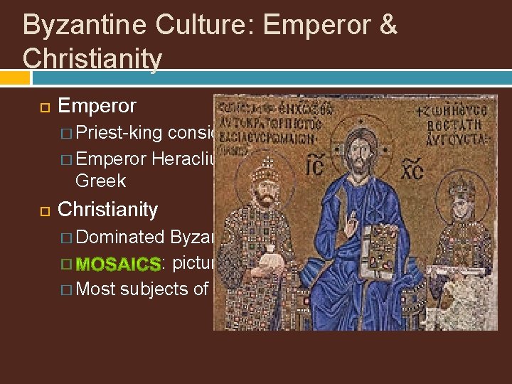 Byzantine Culture: Emperor & Christianity Emperor � Priest-king considered deputy of Jesus Christ �