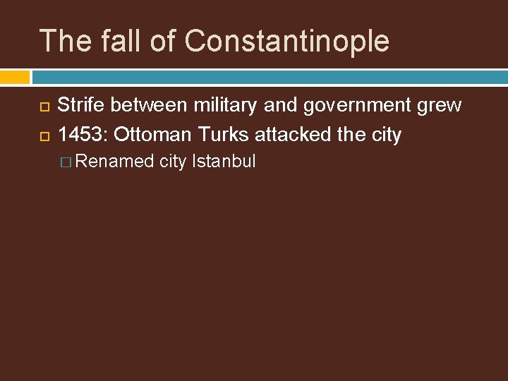 The fall of Constantinople Strife between military and government grew 1453: Ottoman Turks attacked