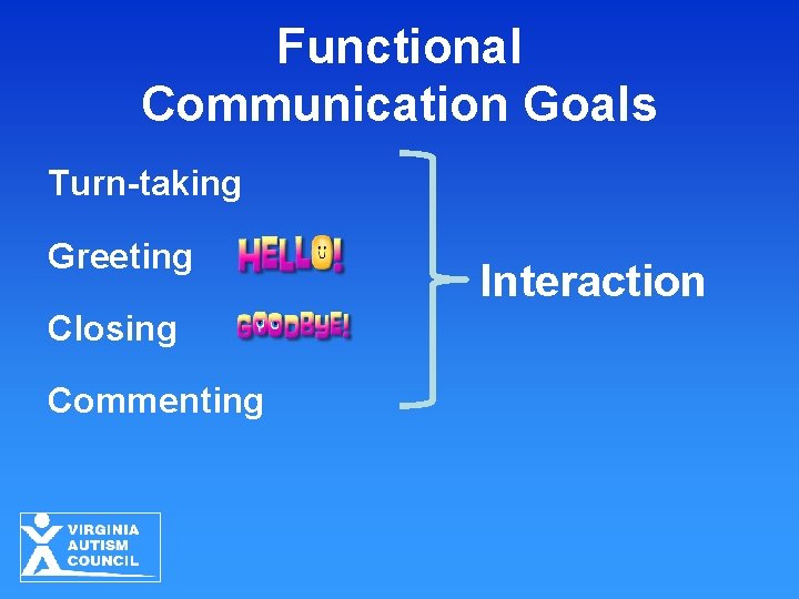 Functional Communication Goals Turn-taking Greeting Closing Commenting Interaction Functional Communication Goals Turn-taking Greeting Closing Commenting Interaction
