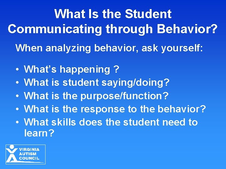 What Is the Student Communicating through Behavior? When analyzing behavior, ask yourself: • • What Is the Student Communicating through Behavior? When analyzing behavior, ask yourself: • •