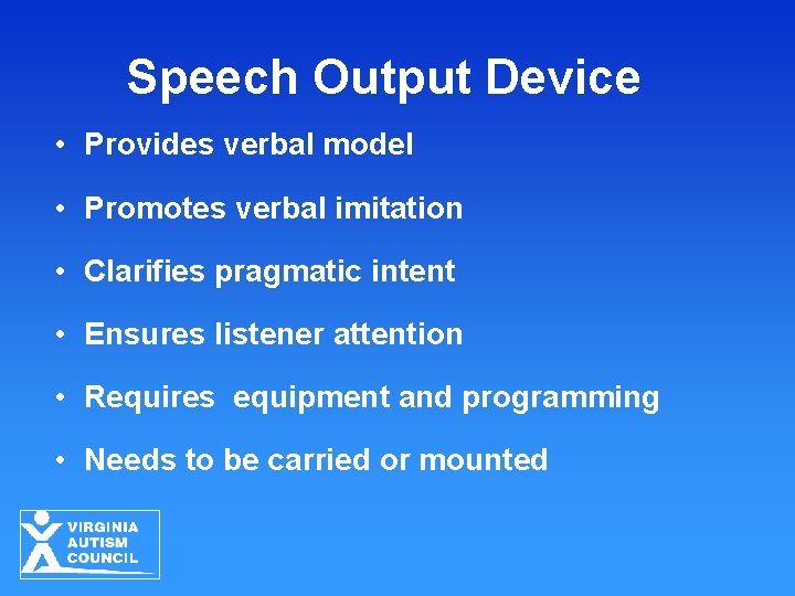Speech Output Device • Provides verbal model • Promotes verbal imitation • Clarifies pragmatic Speech Output Device • Provides verbal model • Promotes verbal imitation • Clarifies pragmatic