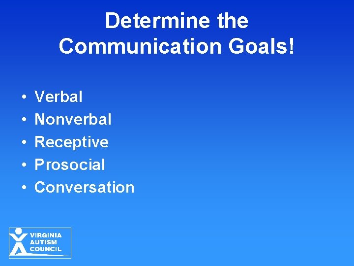 Determine the Communication Goals! • • • Verbal Nonverbal Receptive Prosocial Conversation Determine the Communication Goals! • • • Verbal Nonverbal Receptive Prosocial Conversation