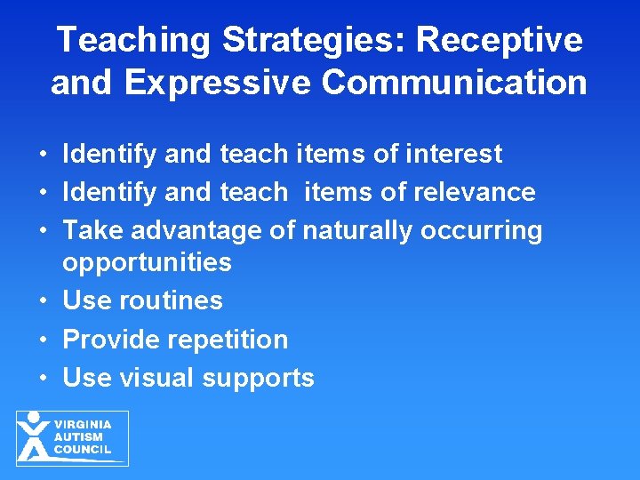 Teaching Strategies: Receptive and Expressive Communication • Identify and teach items of interest • Teaching Strategies: Receptive and Expressive Communication • Identify and teach items of interest •