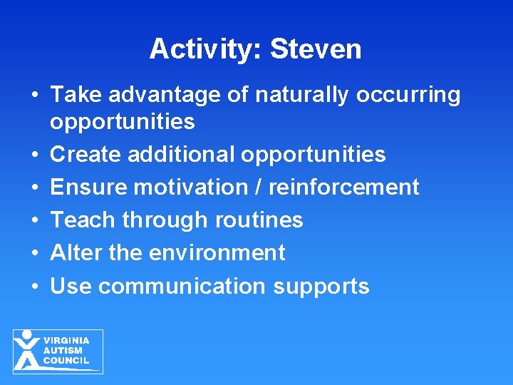 Activity: Steven • Take advantage of naturally occurring opportunities • Create additional opportunities • Activity: Steven • Take advantage of naturally occurring opportunities • Create additional opportunities •
