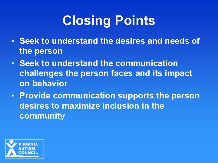 Closing Points • Seek to understand the desires and needs of the person • Closing Points • Seek to understand the desires and needs of the person •