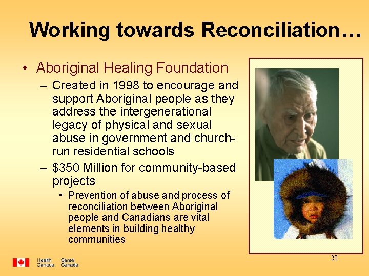 Working towards Reconciliation… • Aboriginal Healing Foundation – Created in 1998 to encourage and