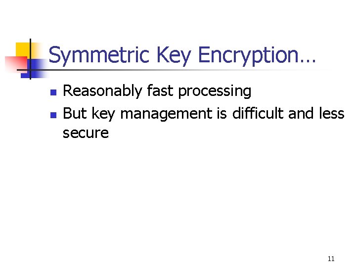 Symmetric Key Encryption… n n Reasonably fast processing But key management is difficult and