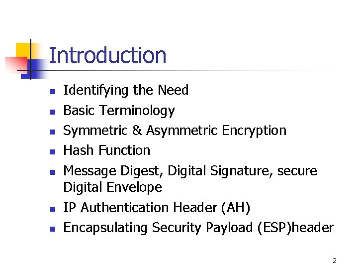 Introduction n n n Identifying the Need Basic Terminology Symmetric & Asymmetric Encryption Hash