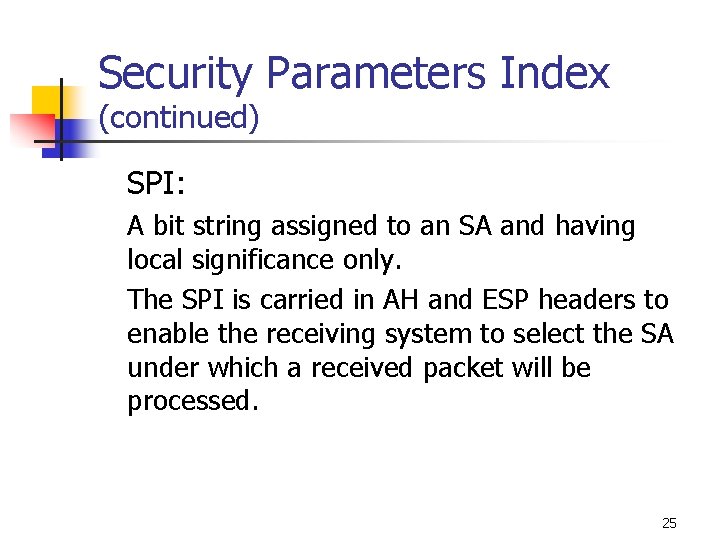 Security Parameters Index (continued) SPI: A bit string assigned to an SA and having