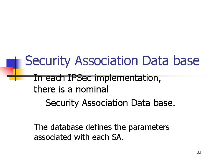 Security Association Data base In each IPSec implementation, there is a nominal Security Association