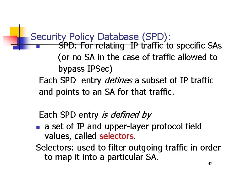 Security Policy Database (SPD): SPD: For relating IP traffic to specific SAs (or no