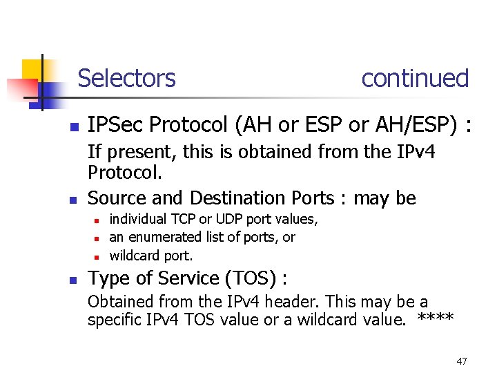 Selectors continued n IPSec Protocol (AH or ESP or AH/ESP) : n If present,