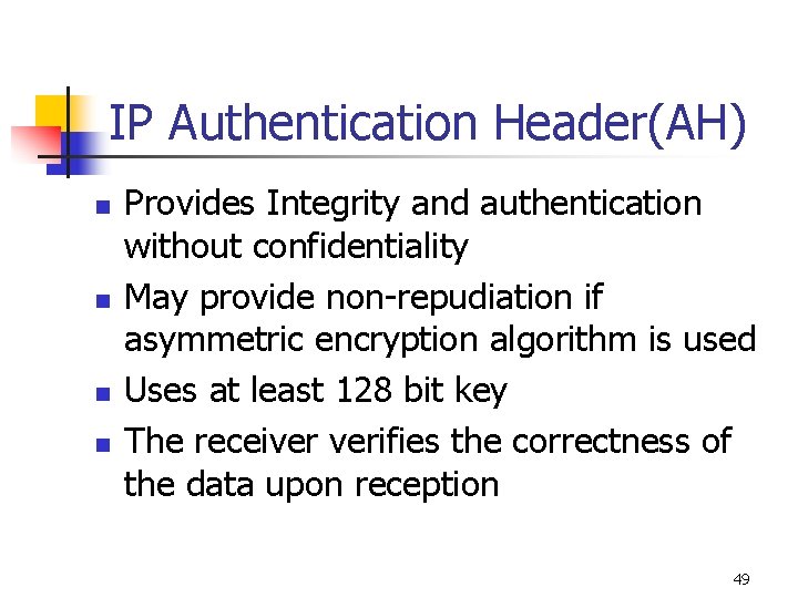 IP Authentication Header(AH) n n Provides Integrity and authentication without confidentiality May provide non-repudiation