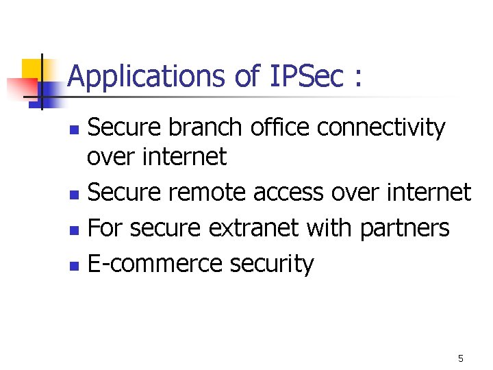 Applications of IPSec : Secure branch office connectivity over internet n Secure remote access