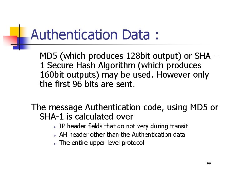 Authentication Data : MD 5 (which produces 128 bit output) or SHA – 1