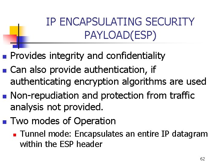 IP ENCAPSULATING SECURITY PAYLOAD(ESP) n n Provides integrity and confidentiality Can also provide authentication,