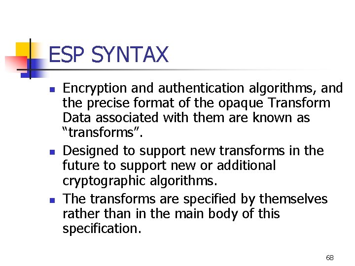 ESP SYNTAX n n n Encryption and authentication algorithms, and the precise format of