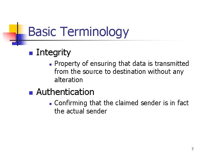 Basic Terminology n Integrity n n Property of ensuring that data is transmitted from