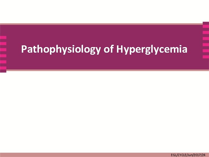 Pathophysiology of Hyperglycemia EGL/CYCLE/Jun/2017/24 