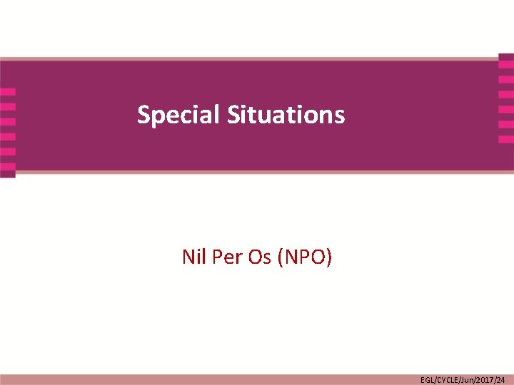 Special Situations Nil Per Os (NPO) EGL/CYCLE/Jun/2017/24 