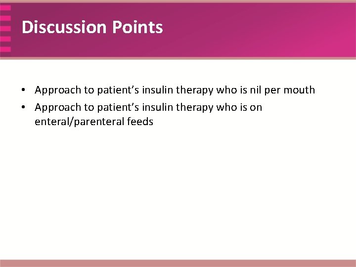 Discussion Points • Approach to patient’s insulin therapy who is nil per mouth •