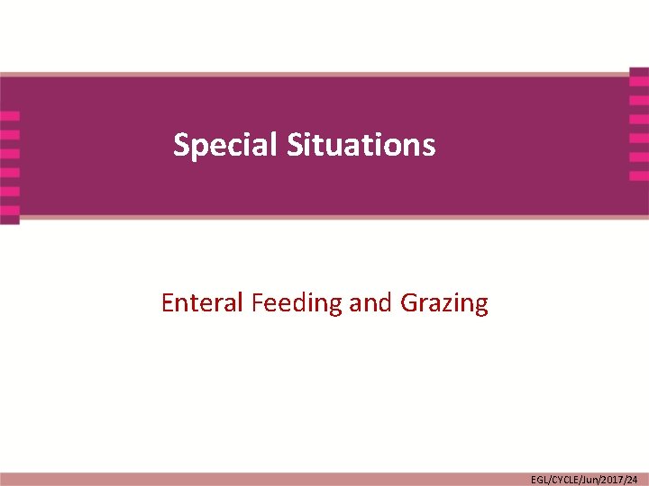 Special Situations Enteral Feeding and Grazing EGL/CYCLE/Jun/2017/24 