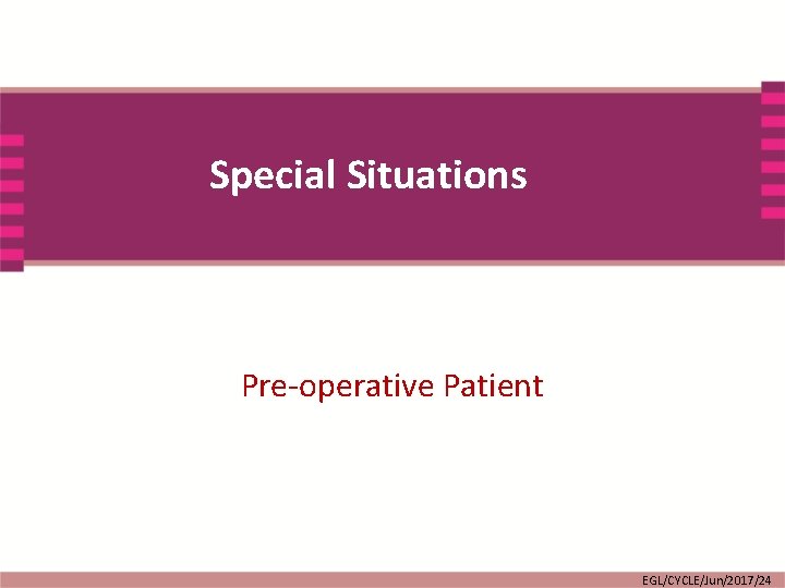 Special Situations Pre-operative Patient EGL/CYCLE/Jun/2017/24 