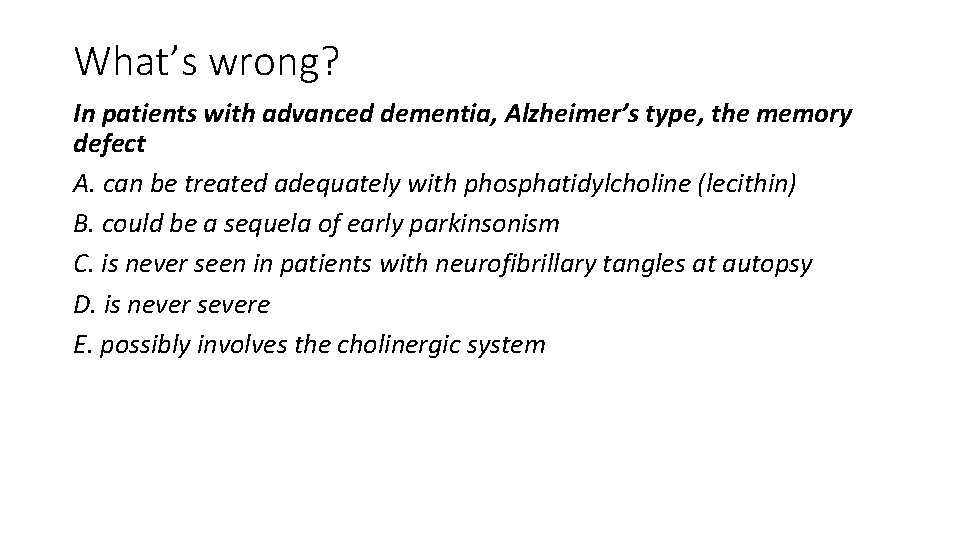 What’s wrong? In patients with advanced dementia, Alzheimer’s type, the memory defect A. can
