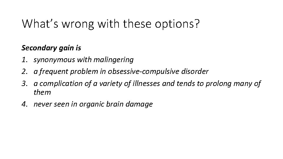 What’s wrong with these options? Secondary gain is 1. synonymous with malingering 2. a