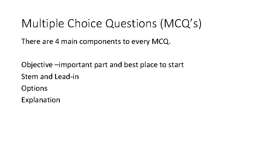 Multiple Choice Questions (MCQ’s) There are 4 main components to every MCQ. Objective –important