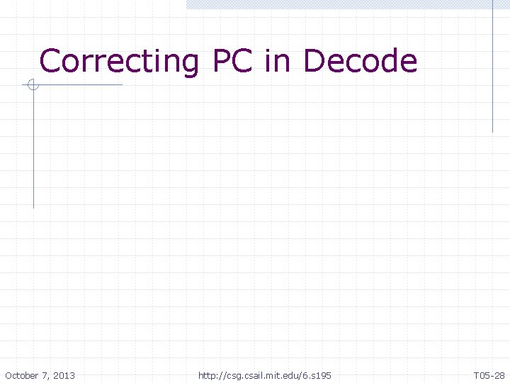 Correcting PC in Decode October 7, 2013 http: //csg. csail. mit. edu/6. s 195