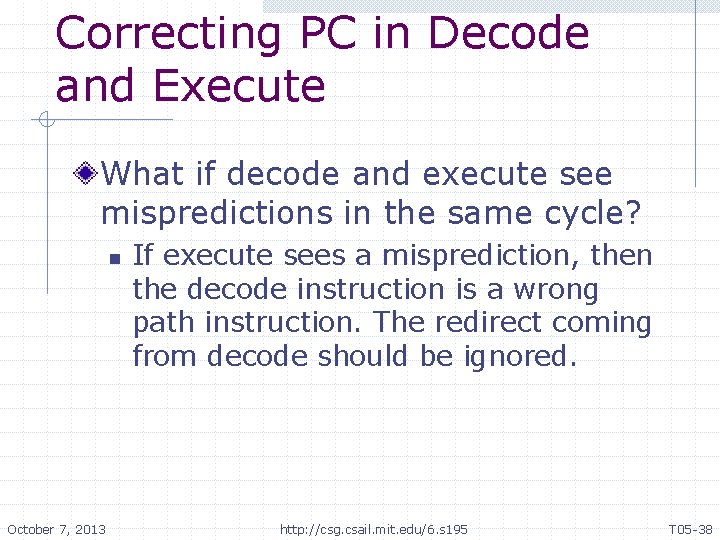 Correcting PC in Decode and Execute What if decode and execute see mispredictions in