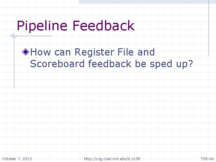 Pipeline Feedback How can Register File and Scoreboard feedback be sped up? October 7,