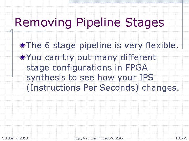Removing Pipeline Stages The 6 stage pipeline is very flexible. You can try out