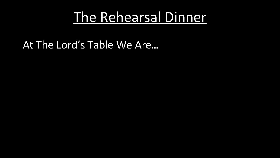 The Rehearsal Dinner At The Lord’s Table We Are… 