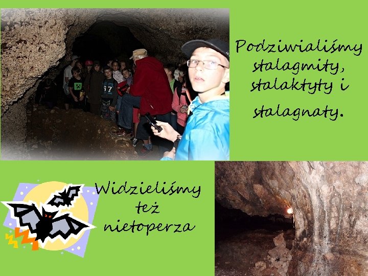 Podziwialiśmy stalagmity, stalaktyty i stalagnaty. Widzieliśmy też nietoperza 