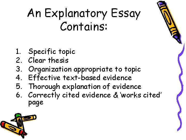 An Explanatory Essay Contains: 1. 2. 3. 4. 5. 6. Specific topic Clear thesis