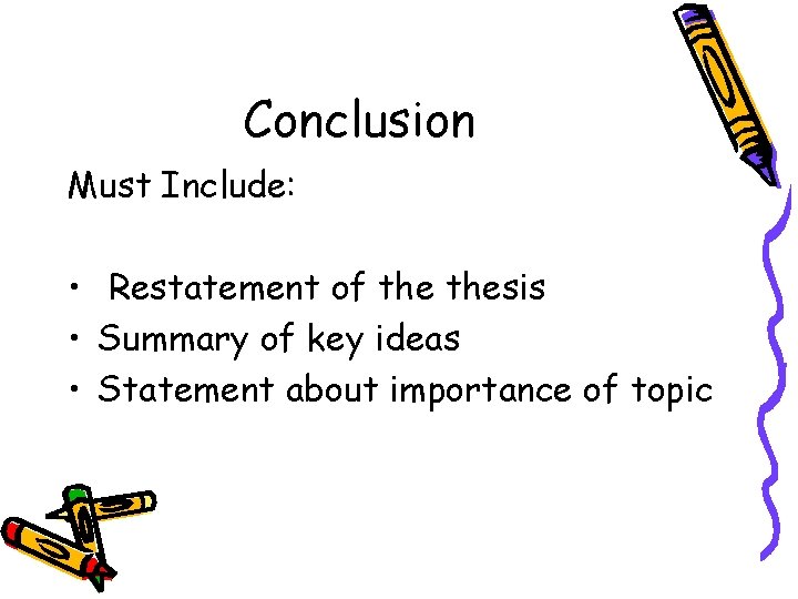 Conclusion Must Include: • Restatement of thesis • Summary of key ideas • Statement