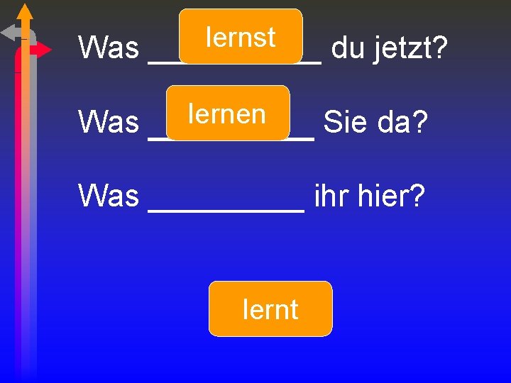 lernst Was _____ du jetzt? lernen Was _______ Sie da? Was _____ ihr hier?