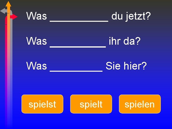 Was _____ du jetzt? Was _______ ihr da? Was _____ Sie hier? spielst spielen