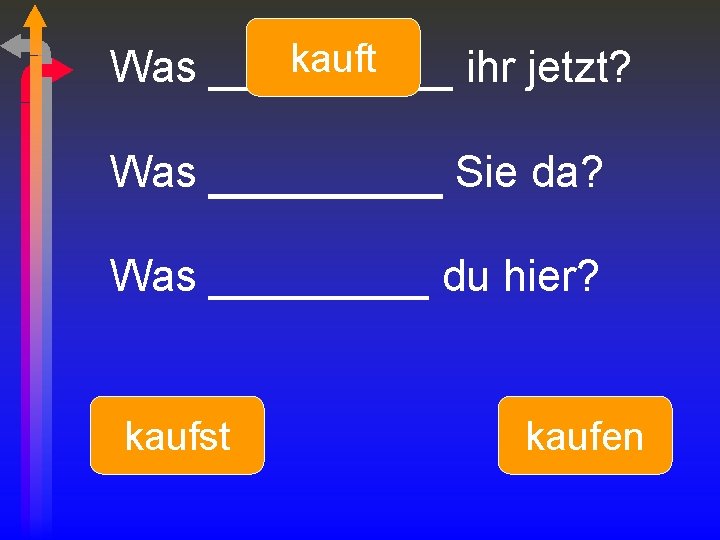 kauft Was _____ ihr jetzt? Was _______ Sie da? Was _____ du hier? kaufst