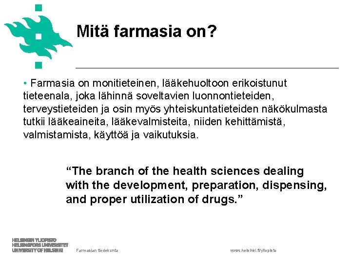 Mitä farmasia on? • Farmasia on monitieteinen, lääkehuoltoon erikoistunut tieteenala, joka lähinnä soveltavien luonnontieteiden,