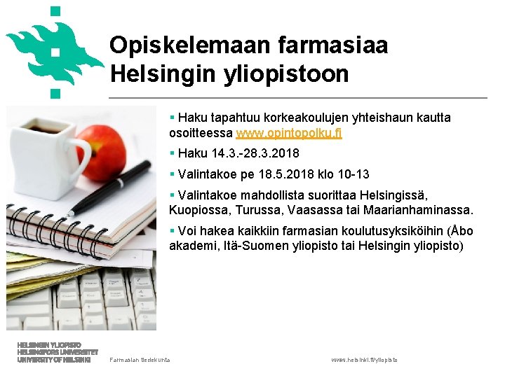 Opiskelemaan farmasiaa Helsingin yliopistoon § Haku tapahtuu korkeakoulujen yhteishaun kautta osoitteessa www. opintopolku. fi