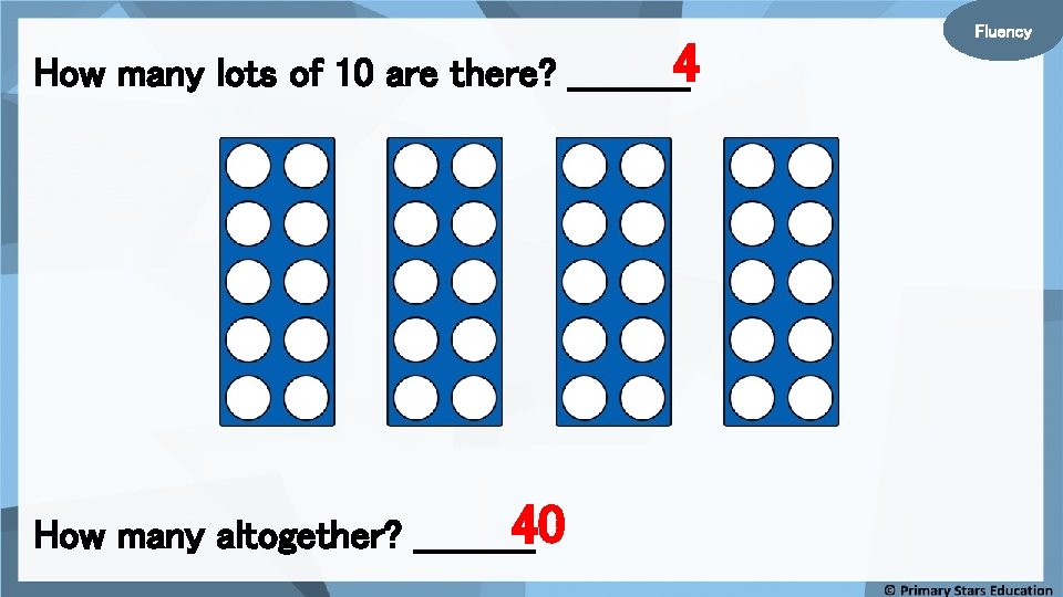 How many lots of 10 are there? _____4 40 How many altogether? _____ Fluency How many lots of 10 are there? _____4 40 How many altogether? _____ Fluency