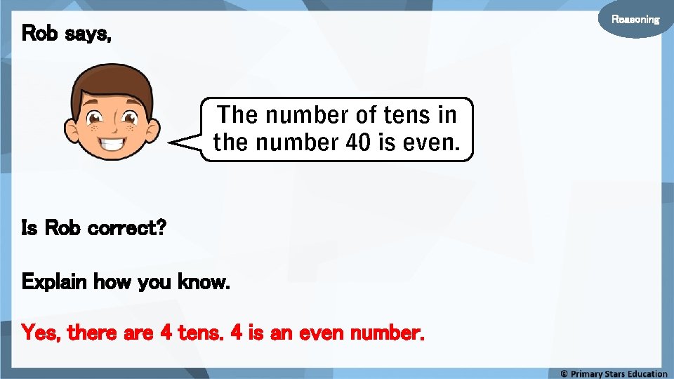 Reasoning Rob says, The number of tens in the number 40 is even. Is Reasoning Rob says, The number of tens in the number 40 is even. Is